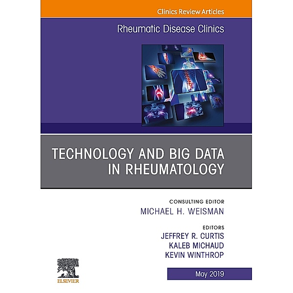 Technology and Big Data in Rheumatology, An Issue of Rheumatic Disease Clinics of North America, Jeffrey Curtis, Kevin Winthrop, Kaleb Michaud