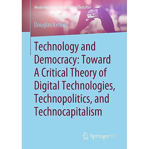 Technology and Democracy: Toward A Critical Theory of Digital Technologies, Technopolitics, and Technocapitalism / Medienkulturen im digitalen Zeitalter, Douglas Kellner