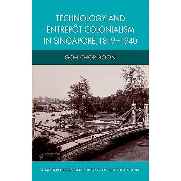 Technology and Entrepot Colonialism in Singapore, 1819-1940, Goh Chor Boon