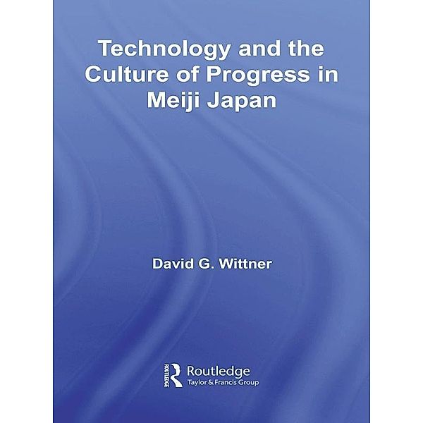 Technology and the Culture of Progress in Meiji Japan, David G. Wittner