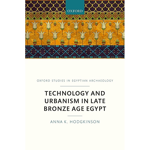 Technology and Urbanism in Late Bronze Age Egypt, Anna K. Hodgkinson