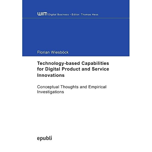 Technology-Based Capabilities for Digital Product and Service Innovations, Florian Wiesböck