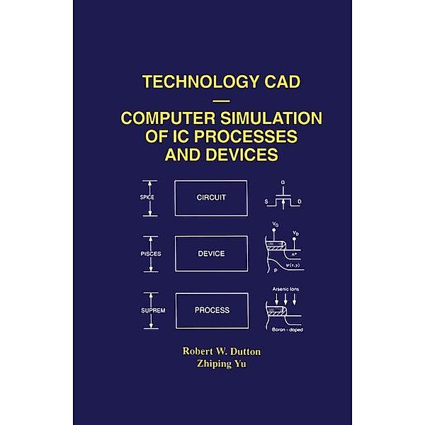 Technology CAD - Computer Simulation of IC Processes and Devices, Robert W. Dutton, Zhiping Yu