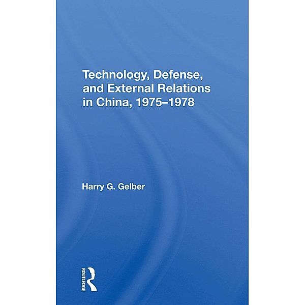 Technology, Defense, And External Relations In China, 1975-1978, Harry G. Gelber