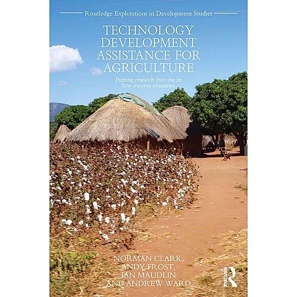 Technology Development Assistance for Agriculture / Routledge Explorations in Development Studies, Norman Clark, Andy Frost, Ian Maudlin, Andrew Ward