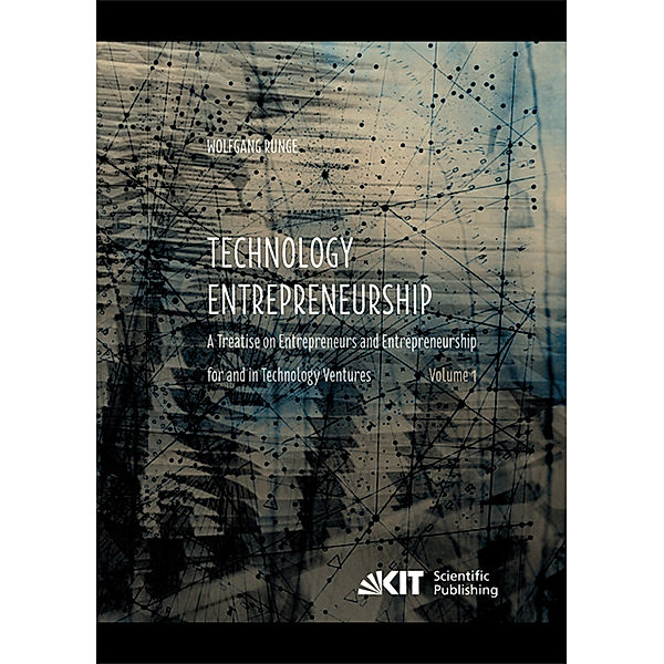 Technology Entrepreneurship : A Treatise on Entrepreneurs and Entrepreneurship for and in Technology Ventures. Band 1., Wolfgang Runge