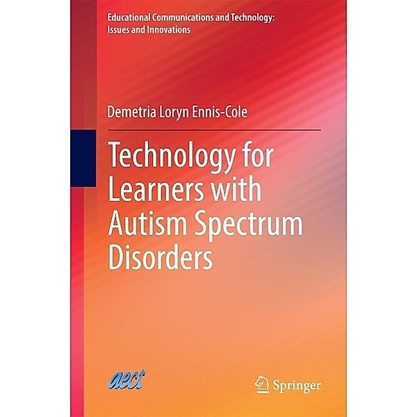 Technology for Learners with Autism Spectrum Disorders / Educational Communications and Technology: Issues and Innovations, Demetria Loryn Ennis-Cole