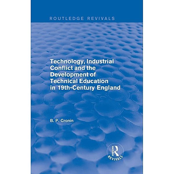 Technology, Industrial Conflict and the Development of Technical Education in 19th-Century England, Bernard P. Cronin