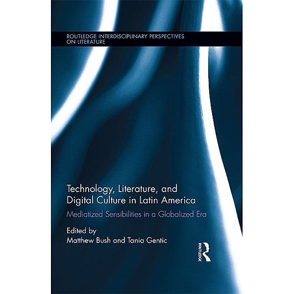 Technology, Literature, and Digital Culture in Latin America / Routledge Interdisciplinary Perspectives on Literature