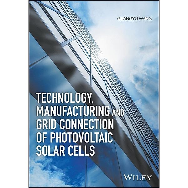 Technology, Manufacturing and Grid Connection of Photovoltaic Solar Cells, Guangyu Wang