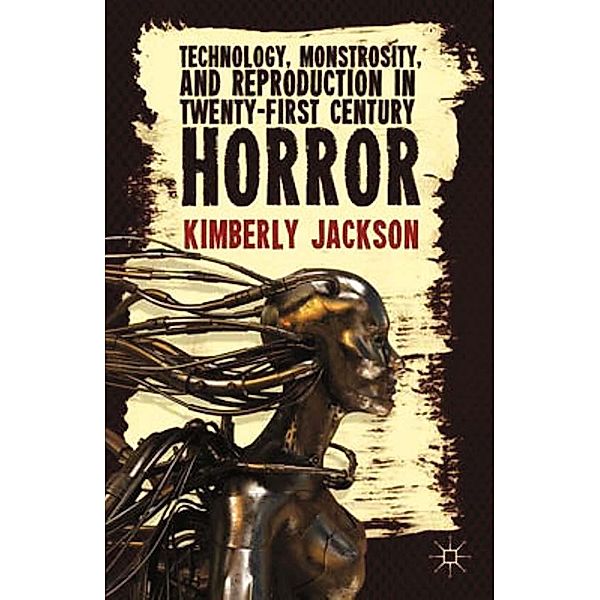 Technology, Monstrosity, and Reproduction in Twenty-first Century Horror, K. Jackson