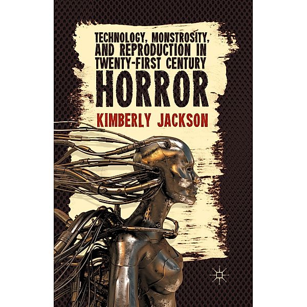Technology, Monstrosity, and Reproduction in Twenty-first Century Horror, K. Jackson
