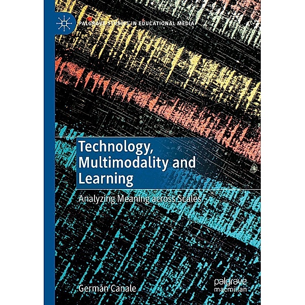 Technology, Multimodality and Learning / Palgrave Studies in Educational Media, Germán Canale