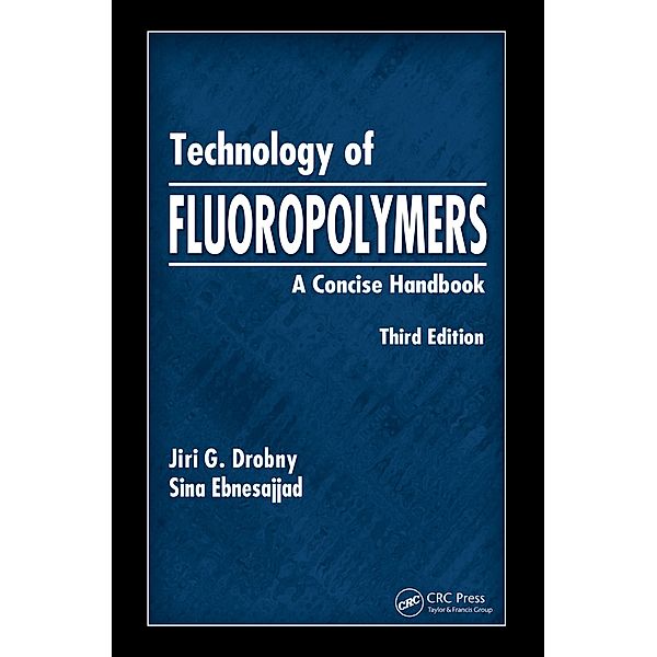 Technology of Fluoropolymers, Jiri G. Drobny, Sina Ebnesajjad