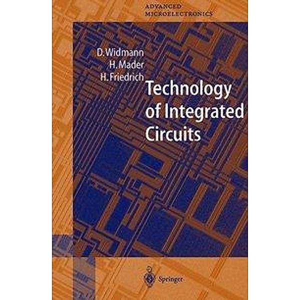 Technology of Integrated Circuits / Springer Series in Advanced Microelectronics Bd.2, D. Widmann, H. Mader, H. Friedrich