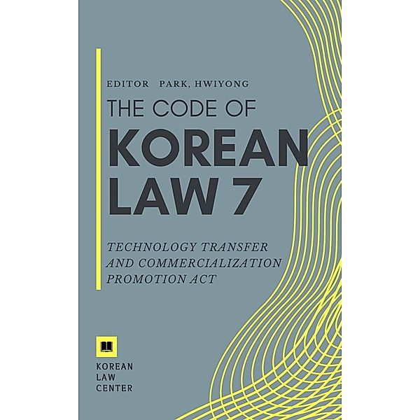 Technology Transfer and Commercialization Promotion Act / The code of korean law Bd.7