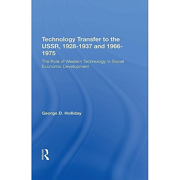 Technology Transfer to the USSR. 1928-1937 and 1966-1975:, George D Holliday