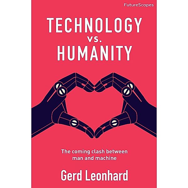 Technology vs. Humanity: The Coming Clash Between Man and Machine, Gerd Leonhard