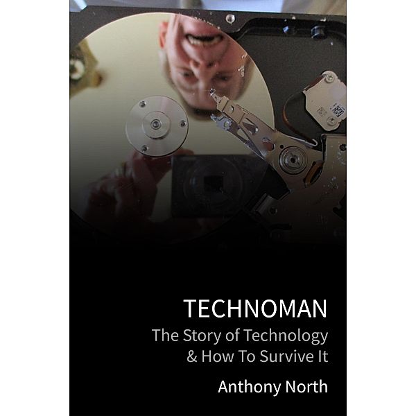 TechnoMan: The Story of Technology & How to Survive It, Anthony North