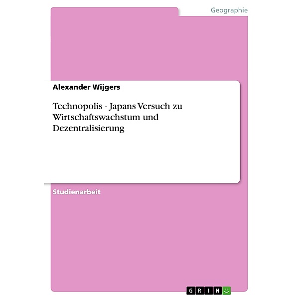 Technopolis - Japans Versuch zu Wirtschaftswachstum und Dezentralisierung, Alexander Wijgers