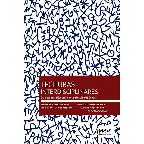 Tecituras Interdisciplinares: Diálogos entre Educação, Arte e História da Cultura, Luciana Angelice Biffi, Paulo Leonel Gomes Vergolino, Vanessa Zinderski Guirado, Fernando Santos da Silva