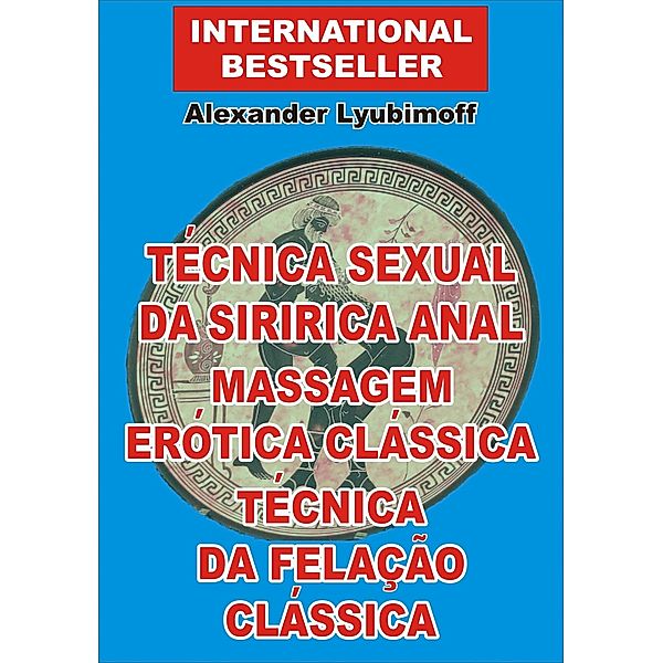 Técnica Sexual da Siririca Anal. Massagem Erótica Clássica. Técnica da Felação Clássica, Alexander Lyubimoff