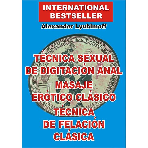 Técnica Sexual de Digitación Anal. Masaje Erótico Clásico. Técnica de Felación Clásica, Alexander Lyubimoff