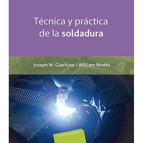 Técnica y práctica de la soldadura, Joseph W. Giachino, William Weeks