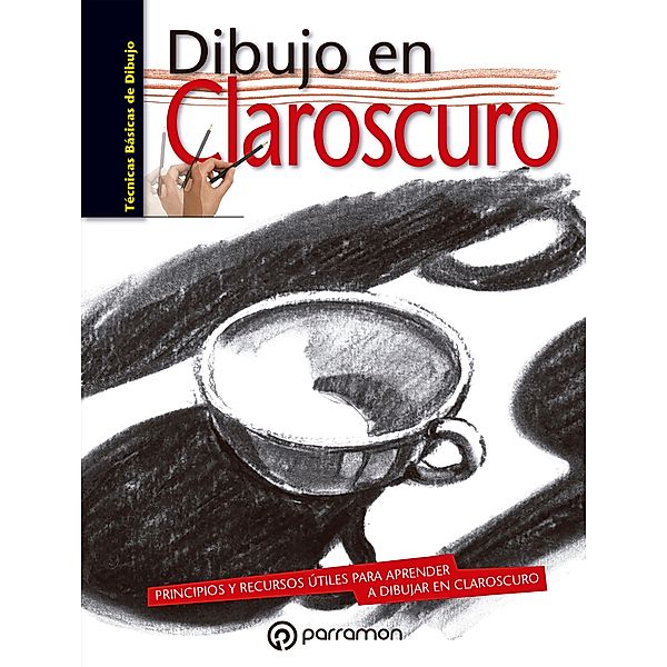 Técnicas básicas de dibujo. Dibujo en claroscuro / Técnicas Básicas de Dibujo, Equipo Parramón Paidotribo