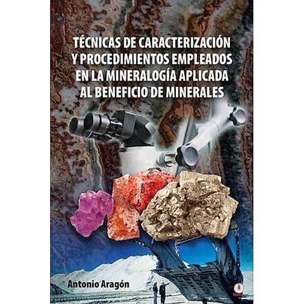 Técnicas de caracterización y procedimientos empleados en la mineralogía aplicada al beneficio de minerales, Antonio Aragón