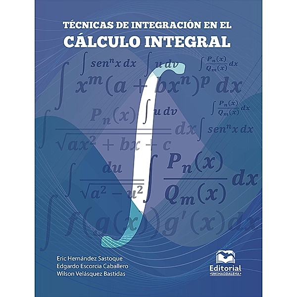 Técnicas de integración en el cálculo integral, Eric Hernández Sastoque, Edgardo Escorcia Caballero, Wilson Velásquez Bastidas