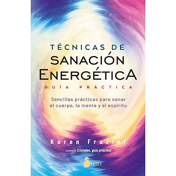 Técnicas de sanación energética. Guía práctica, Karen Frazier