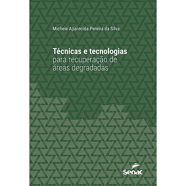 Técnicas e tecnologias para recuperação de áreas degradadas / Série Universitária, Michele Aparecida Pereira da Silva