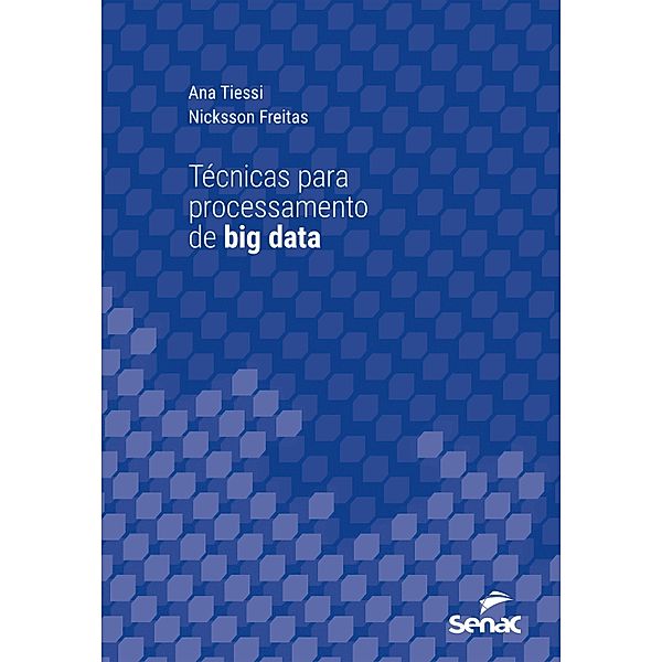 Técnicas para processamento de big data / Série Universitária, Ana Tiessi, Nicksson Freitas