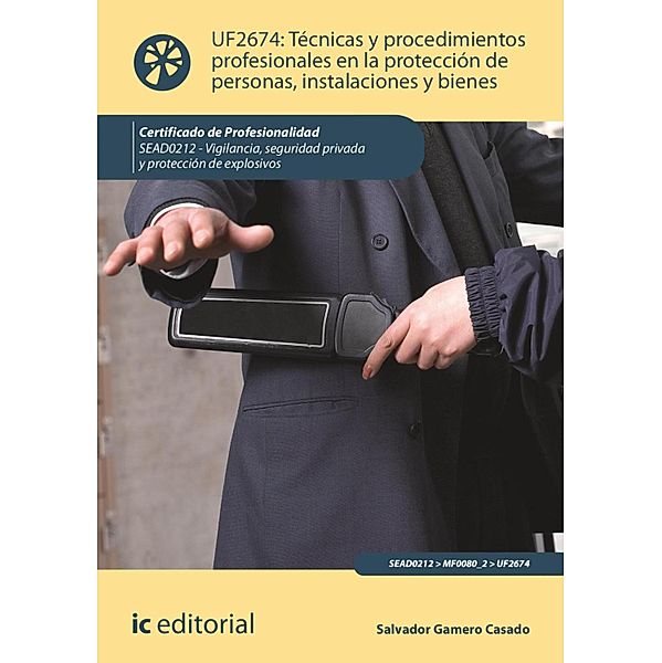Técnicas y procedimientos profesionales en la protección de personas, instalaciones y bienes. SEAD0212, Salvador Gamero Casado