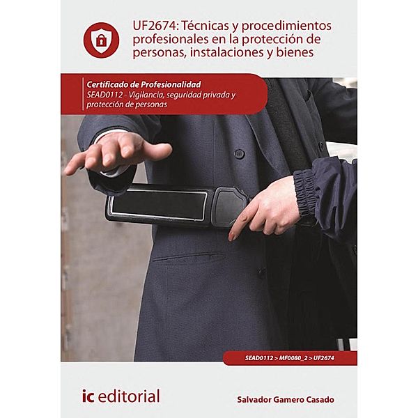 Técnicas y procedimientos profesionales en la protección de personas, instalaciones y bienes. SEAD0112, Salvador Gamero Casado