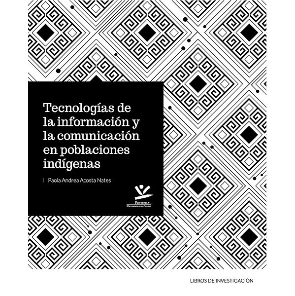 Tecnologías de la información y la comunicación en poblaciones indígenas / LIBROS DE INVESTIGACIÓN Bd.2, Paola Andrea Acosta Nates