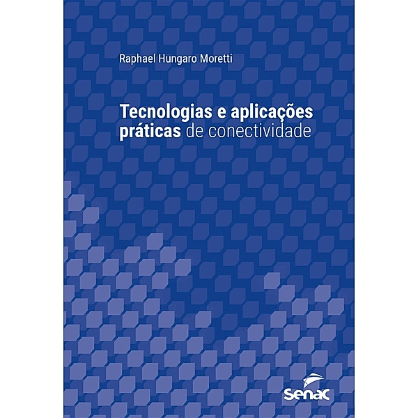 Tecnologias e aplicações práticas de conectividade / Série Universitária, Raphael Hungaro Moretti