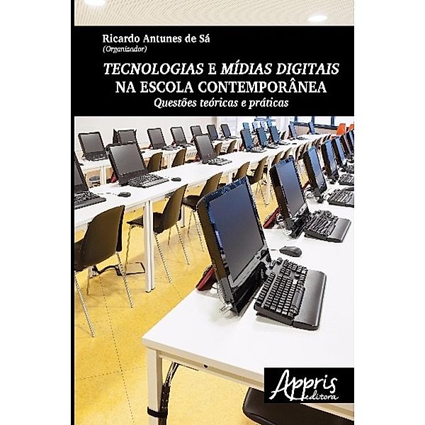 Tecnologias e mídias digitais na escola contemporânea / Educação e Pedagogia, Ricardo Antunes de Sá