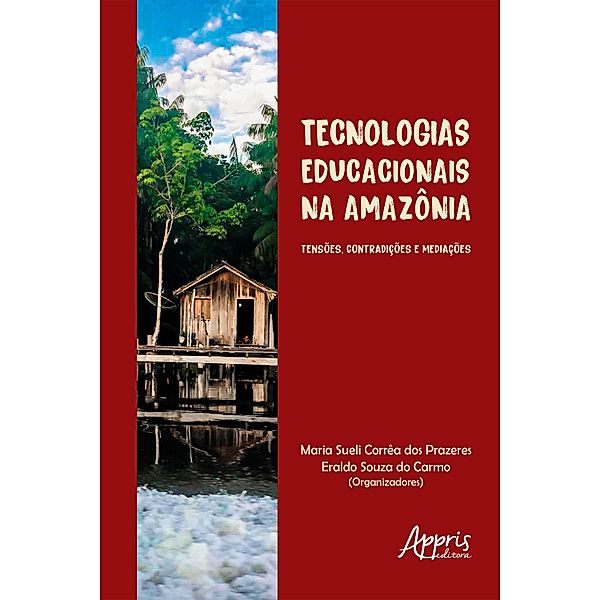 Tecnologias Educacionais na Amazônia: Tensões, Contradições e Mediações, Maria Sueli Corrêa dos Prazeres, Eraldo Souza do Carmo