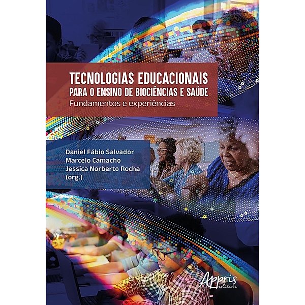 Tecnologias Educacionais para o Ensino de Biociências e Saúde: Fundamentos e Experiências, Daniel Fábio Salvador, Marcelo Camacho, Jessica Norberto Rocha