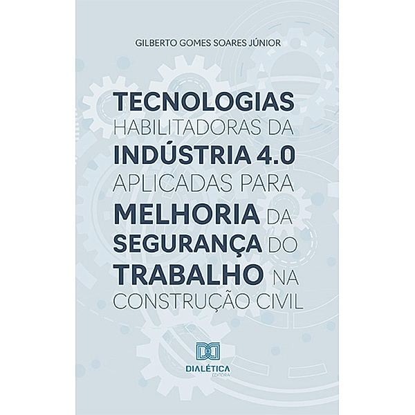 Tecnologias habilitadoras da Indústria 4.0 aplicadas para melhoria da segurança do trabalho na construção civil, Gilberto Gomes Soares Júnior