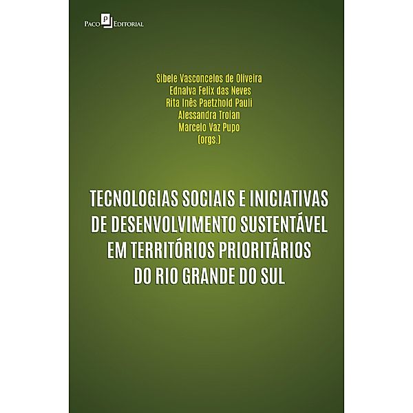 Tecnologias sociais e iniciativas de desenvolvimento sustentável em territórios prioritários do Rio Grande do Sul, Sibele Vasconcelos de Oliveira, Ednalva Felix das Neves, Rita Inês Paetzhold Pauli, Alessandra Troian, Marcelo de Albuquerque Vaz Pupo