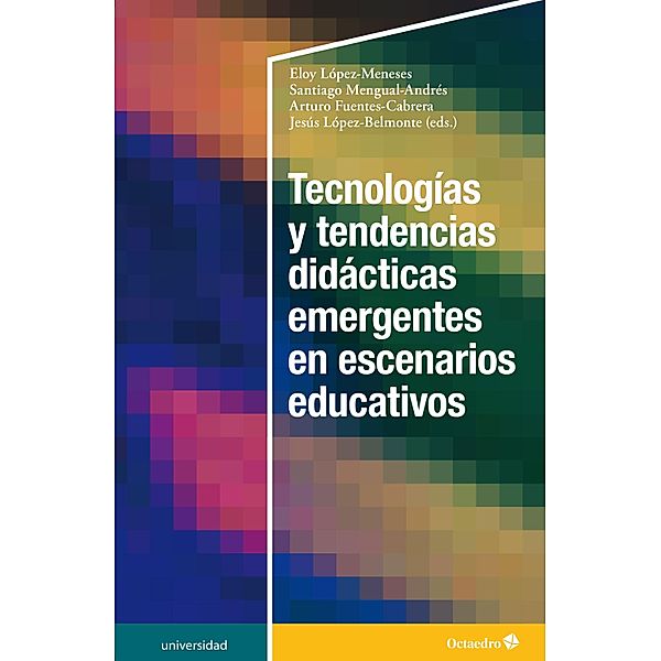 Tecnologías y tendencias didácticas emergentes en escenarios educativos / Universidad, Eloy López Meneses, Santiago Mengual Andrés, Arturo Fuentes-Cabrera, Jesús López Belmonte