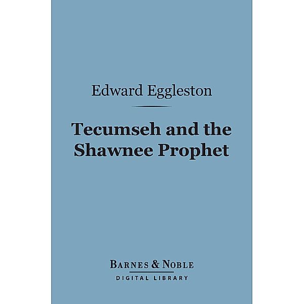 Tecumseh and the Shawnee Prophet (Barnes & Noble Digital Library) / Barnes & Noble, Edward Eggleston, Elizabeth Eggleston Seelye