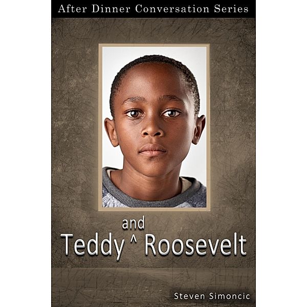 Teddy And Roosevelt (After Dinner Conversation, #73) / After Dinner Conversation, Steven Simoncic
