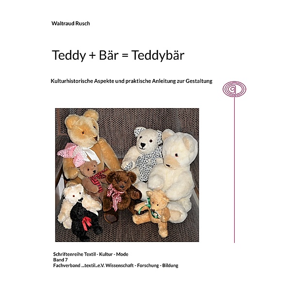 Teddy + Bär = Teddybär / Schriftenreihe  Textil - Kultur - Mode Bd.7, Waltraud Rusch