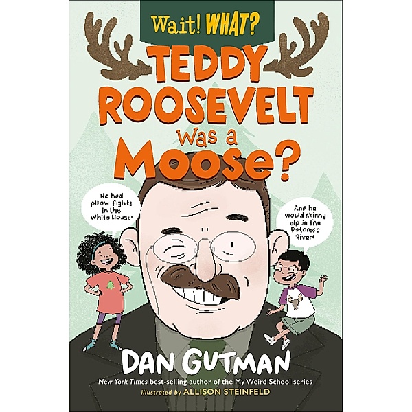 Teddy Roosevelt Was a Moose? (Wait! What?) / Wait! What? Bd.0, Dan Gutman