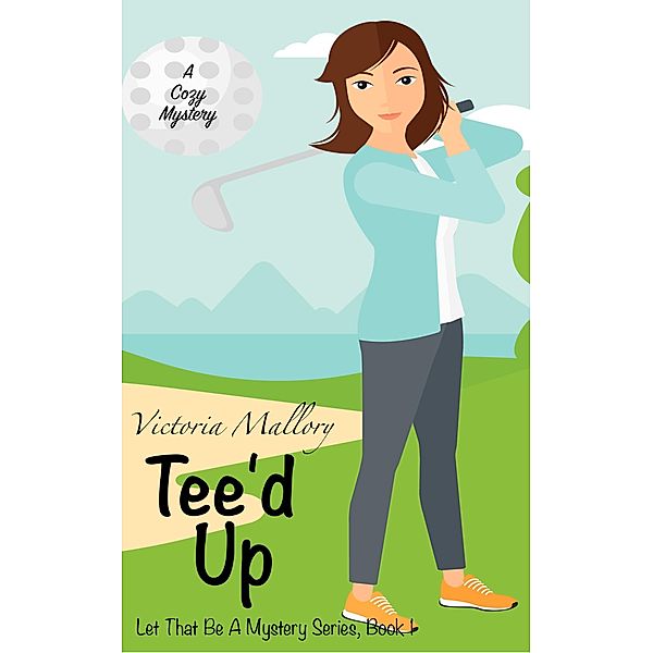 Tee'd Up (Let That Be A Mystery Series) / Let That Be A Mystery Series, Victoria Mallory
