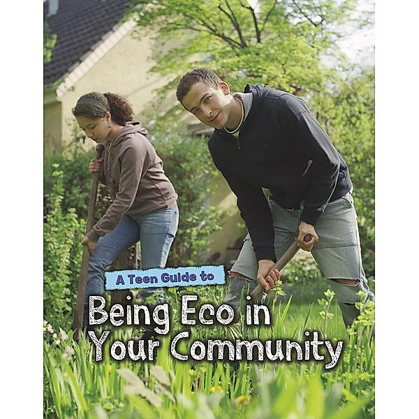 Teen Guide to Being Eco in Your Community / Raintree Publishers, Cath Senker